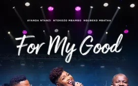 Nqubeko Mbatha, Ayanda Ntanzi, Ntokozo Mbambo - For My Good