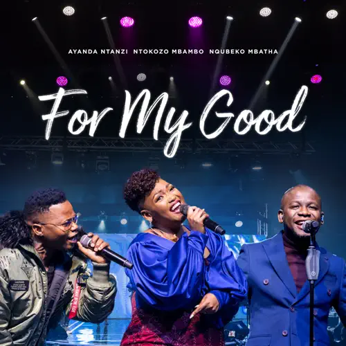 Nqubeko Mbatha, Ayanda Ntanzi, Ntokozo Mbambo - For My Good
