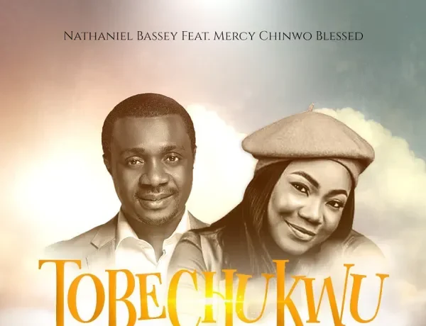 Nathaniel Bassey - TobeChukwu ft Mercy Chinwo
