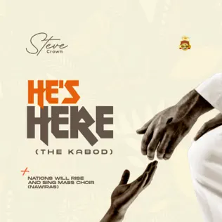 He's Here (the KABOD) - Steve Crown ft Nations Will Rise & Sing Mass Choir